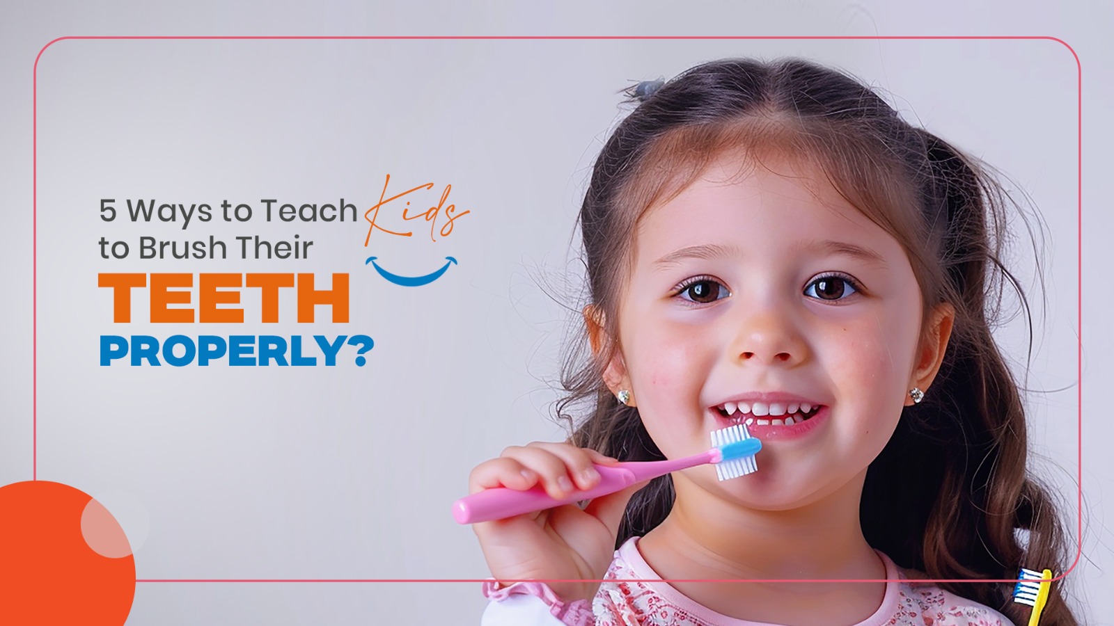 5 Ways to Teach Kids to Brush Their Teeth Properly?